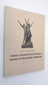 Taidetta Helsingin hautausmaalla = Konsten på Helsingfors kyrkogård