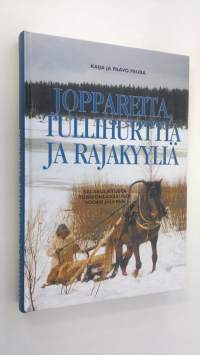 Joppareita, tullihurttia ja rajakyyliä : salakuljetusta Tornionlaaksossa sodan jälkeen