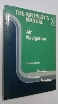 The Air Pilot&#039;s Manual 3 : air navigation