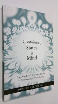 Containing States of Mind : exploring Bion&#039;s container model&#039; in psychoanalytic psychotherapy