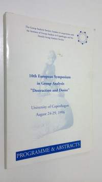 10th European Symposium in Group Analysis &quot;Destruction and Desire&quot; - University of Copenhagen August 24-29, 1996 : Programme and Abstracts