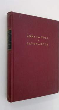 Anna von Toll ja muita kertomuksia ; Savonarola : nelinäytöksinen murhenäytelmä