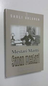 Sanan mestari : Mestari Martti : kirjailijoiden kirjailija : puolidokumentaarinen elämäkertaromaani kirjailija Martti Merenmaasta (UUDENVEROINEN)