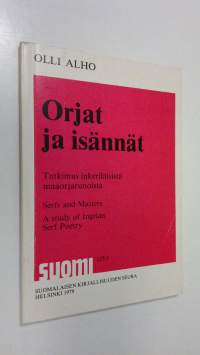 Orjat ja isännät : tutkimus inkeriläisistä maaorjarunoista = Serfs and masters : a study of Ingrian serf poetry