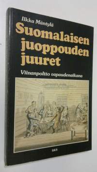 Suomalaisen juoppouden juuret : viinanpoltto vapaudenaikana