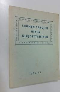 Suomen sanojen oikea kirjoittaminen : vierasperäisiä sanoja selityksineen : kotoisia sanoja : paikannimiä