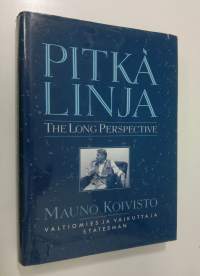 Pitkä linja : Mauno Koivisto, valtiomies ja vaikuttaja = The long perspective : Mauno Koivisto, statesman