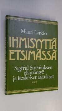 Ihmisyyttä etsimässä : Sigfrid Sireniuksen elämäntyö ja keskeiset ajatukset