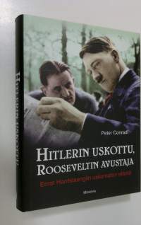 Hitlerin uskottu, Rooseveltin avustaja : Ernst Hanfstaenglin uskomaton elämä (ERINOMAINEN)