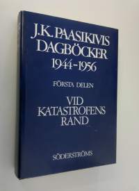 J. K. Paasikivis dagböcker 1944-1956 Första delen, Vid katastrofens rand (26.6.44-10.2.47)