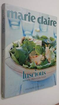 Marie Claire Luscious : simply delicious food