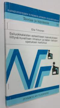 Esiluokkalaisen esteettiseen kasvatukseen liittyvä kuvallisen ilmaisun ja käden taitojen opetuksen kartoitus = The teaching of visual expression and dexterous ski...