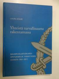 Yhteistä turvallisuutta rakentamassa : maanpuolustuskurssiopetuksen ja -yhdistyksen vaiheita 1961-2011