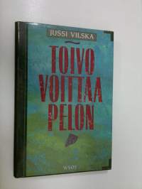 Toivo voittaa pelon : tuokiokuvia toivoa etsivän ihmisen arjesta