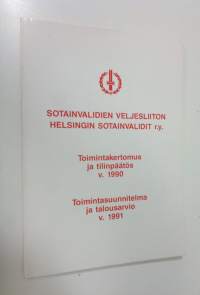 Sotainvalidien veljesliiton Helsingin sotainvalidit r.y. : Toimintakertomus ja tilinpäätös v.1990 ; Toimintasuunnitelma ja talousarvio v.1991