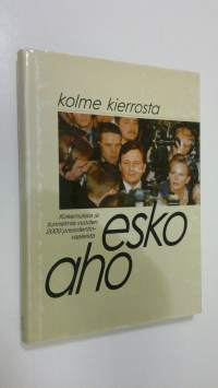 Kolme kierrosta : presidentinvaalit ja niiden jälkinäytös Esko Ahon päiväkirjan kertomana
