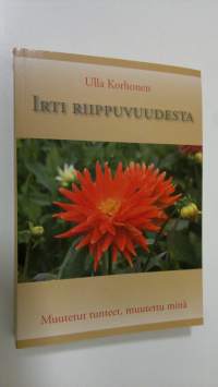 Irti riippuvuudesta : muutetut tunteet, muutettu minä