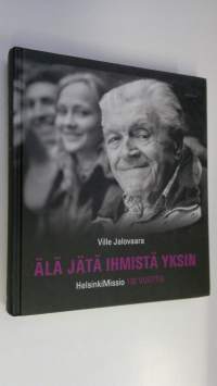 Älä jätä ihmistä yksin : HelsinkiMissio 130 vuotta