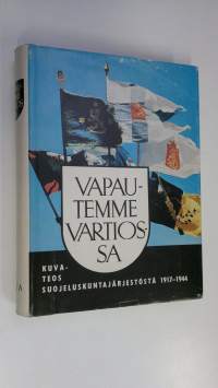 Vapautemme vartiossa : Kuvateos suojeluskuntajärjestöstä vv 1917-1944