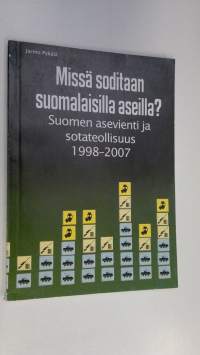 Missä soditaan suomalaisilla aseilla : Suomen asevienti ja sotateollisuus 1998-2007