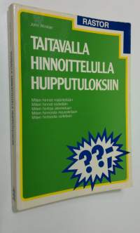 Taitavalla hinnoittelulla huipputuloksiin : miten hinnat määritellään, miten hinnat esitetään, miten hintoja alennetaan, miten hinnoista neuvotellaan