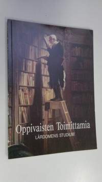 Oppivaisten toimittamia : näyttely Suomen oppihistoriallisen seuran viisikolmattavuotisen olemassaolon kunniaksi = Lärdomens studium : Finlands lärdomshistoriska ...