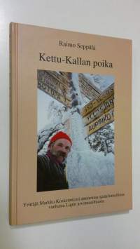 Kettu-Kallan poika : yrittäjä Markku Koskenniemi ammentaa ajattelumallinsa vanhasta Lapin arvomaailmasta (signeerattu)