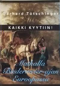 Kaikki kyytiin! : Matkalla Biedermeier-ajan Euroopassa.  (Matkustaminen, historiikki)