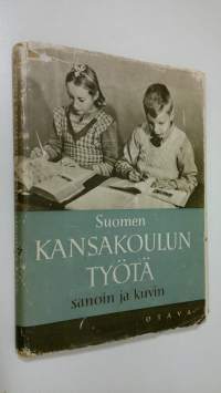 Suomen kansakoulun työtä sanoin ja kuvin