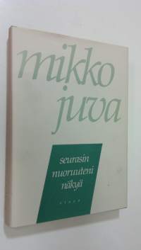 Seurasin nuoruuteni näkyä : muistettavaa vuosilta 1939-82