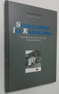 Suomalaisina Itä-Karjalassa : sotilashallinnon ja Suomen Punaisen Ristin yhteistoiminta 1941-1944