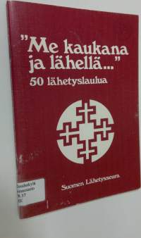 Me kaukana ja lähellä : 50 lähetyslaulua