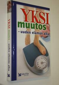 Yksi muutos - uuden elämän alku : laihduttamisesta painonhallintaan