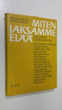 Miten jaksamme elää : aikalaistemme ajatuksia ja tunnustuksia