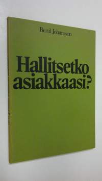 Hallitsetko asiakkaasi : keskustelua suomalaisesta asiakaspalvelusta (ERINOMAINEN)