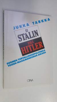 Ei Stalin eikä Hitler : Suomen turvallisuuspolitiikka toisen maailmansodan aikana