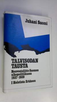 Talvisodan tausta : Neuvostoliitto Suomen ulkopolitiikassa 1937-1939 1, Holstista Erkkoon