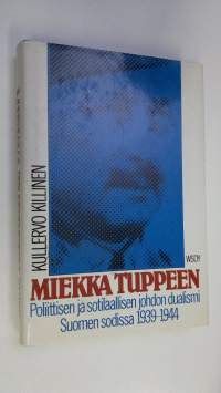 Miekka tuppeen : poliittisen ja sotilaallisen johdon dualismi Suomen sodissa 1939-1944