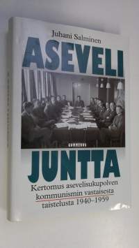 Asevelijuntta : kertomus asevelisukupolven kommunismin vastaisesta taistelusta 1940-1959