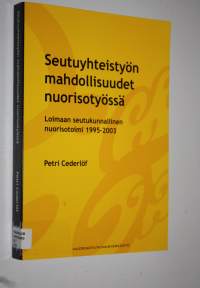 Seutuyhteistyön mahdollisuudet nuorisotyössä : Loimaan seutukunnallinen nuorisotoimi 1995-2003 : laadullinen tapaustutkimus nuorisotyön seutuyhteistyöstä ja sen k...