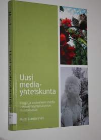 Uusi mediayhteiskunta : blogit ja sosiaalinen media innovaatioyhteiskunnan muutoksessa = New media society : blogs and social media in the change of innovation so...