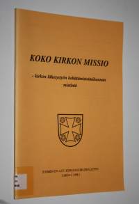 Koko kirkon missio - kirkon lähetystyön kehittämistoimikunnan mietintö