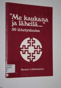 Me kaukana ja lähellä : 50 lähetyslaulua