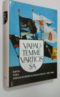 Vapautemme vartiossa : Kuvateos suojeluskuntajärjestöstä vv 1917-1944