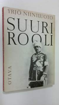 Suuri rooli : Suomen marsalkan, vapaaherra Carl Gustaf Emil Mannerheimin kirjallisen muotokuvan yritelmä