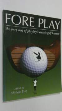 Fore Play : the very best of playboy&#039;s classic golf humor (ERINOMAINEN)