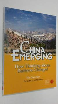 China Emerging : How Thinking about Business Changed (ERINOMAINEN)