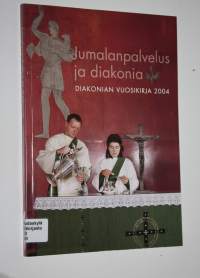 Jumalanpalvelus ja diakonia : Diakonian vuosikirja 2004