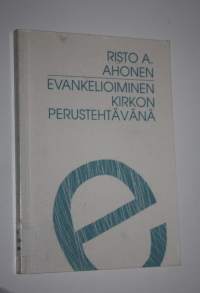 Evankelioiminen kirkon perustehtävänä : evankelioimisen teologiset perusteet