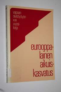 Eurooppalainen aikuiskasvatus : vapaan sivistystyön XXII vuosikirja